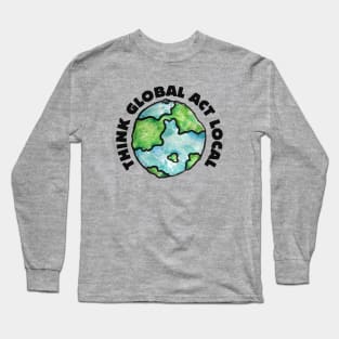 Think Global Act local Long Sleeve T-Shirt